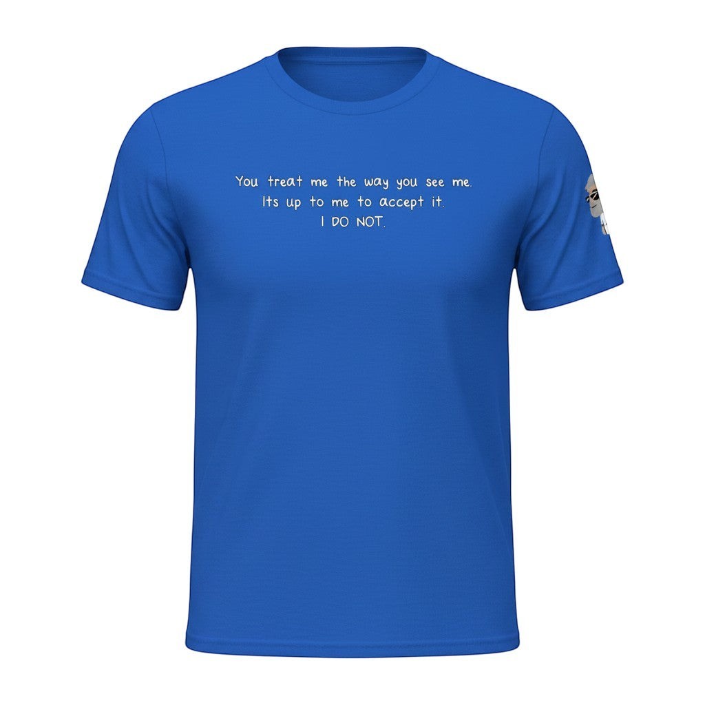 Big Daddy Allen Productions blue cotton t-shirt with white text: "You treat me the way you see me. Its up to me to accept it. I DO NOT."