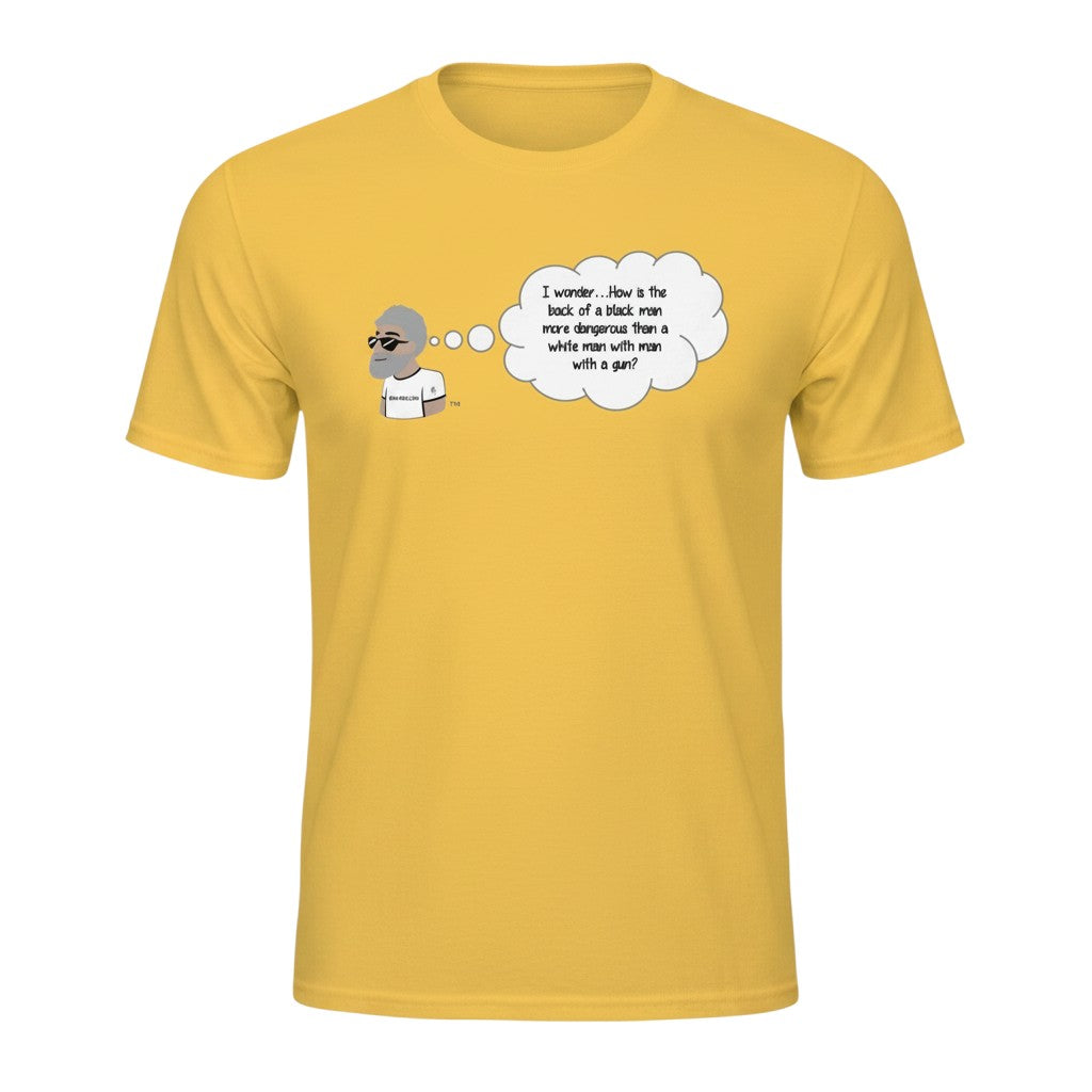 Big Daddy Allen Productions yellow cotton t-shirt with graphic of a man thinking 'I wonder...How is the back of a black man more dangerous than a white man with a gun?'