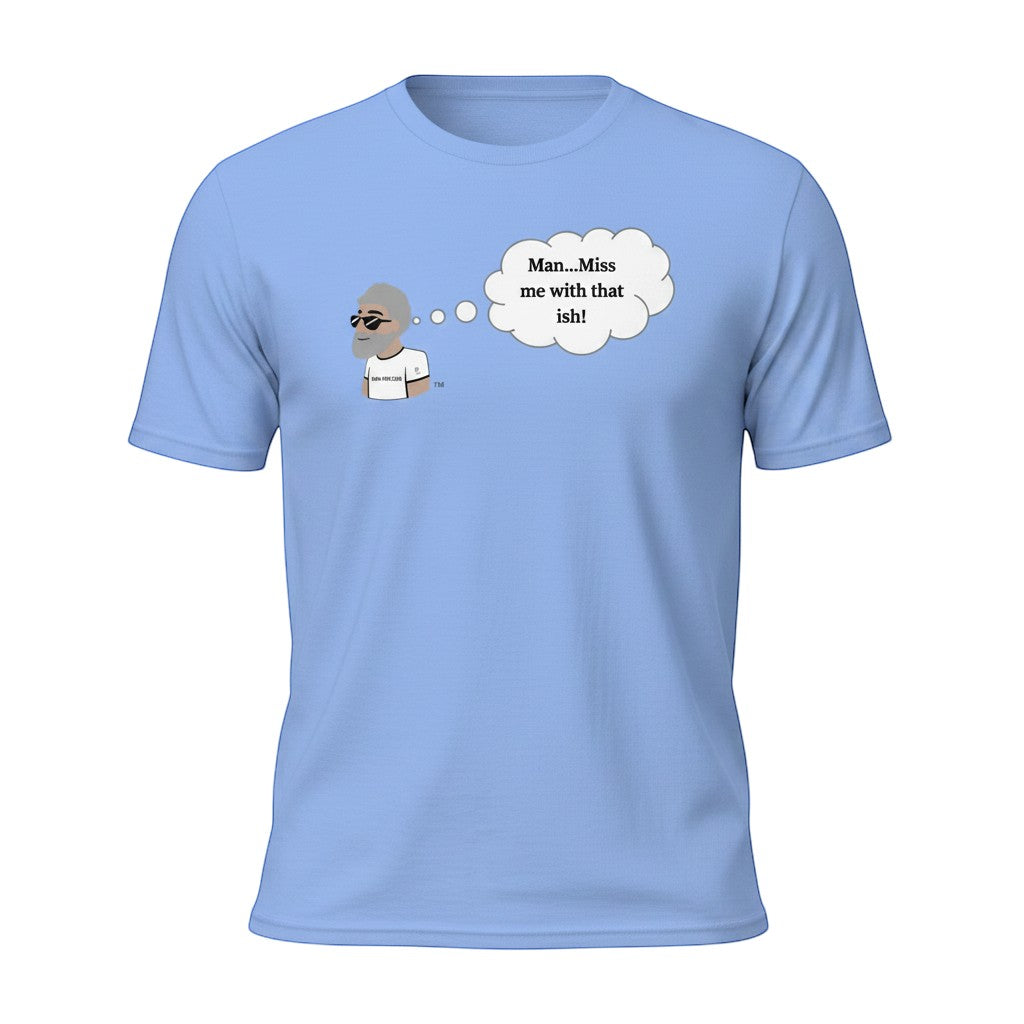 Big Daddy Allen Productions light blue cotton t-shirt with cartoon graphic of a man thinking "Man...Miss me with that ish!"