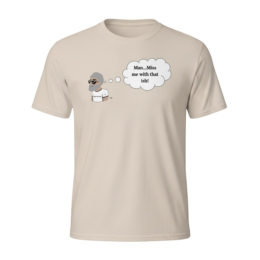 Big Daddy Allen Productions beige cotton t-shirt with cartoon man and thought bubble saying "Man...Miss me with that ish!"