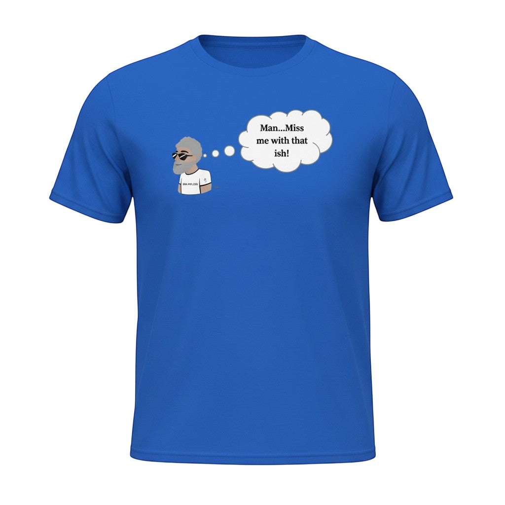 Big Daddy Allen Productions blue cotton t-shirt with cartoon man and thought bubble saying "Man...Miss me with that ish!"
