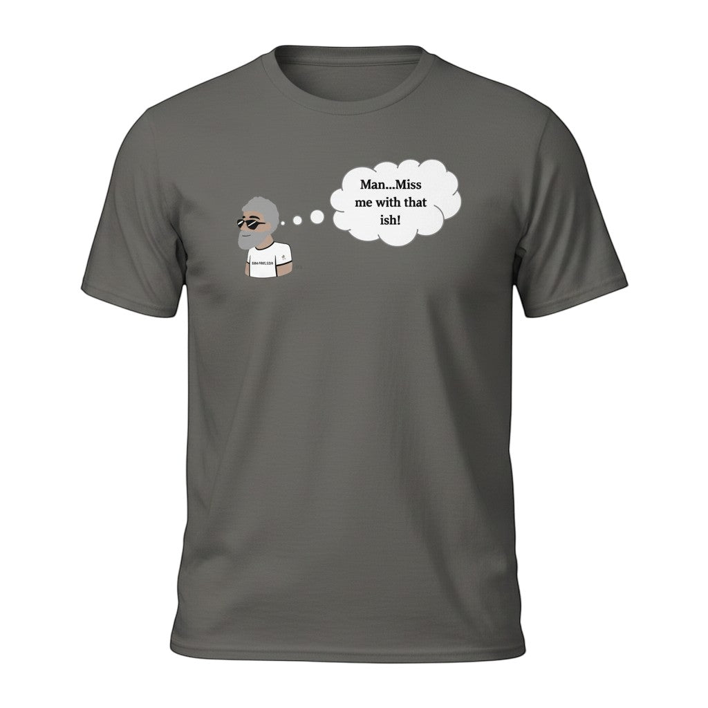 Big Daddy Allen Productions grey cotton t-shirt with cartoon man and thought bubble saying "Man...Miss me with that ish!"
