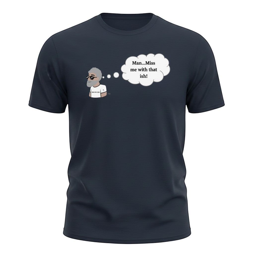 Big Daddy Allen Productions navy blue cotton t-shirt with cartoon graphic of a man thinking 'Man...Miss me with that ish!'