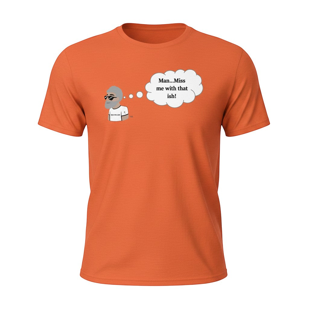 Big Daddy Allen Productions orange cotton t-shirt with cartoon graphic and thought bubble saying "Man...Miss me with that ish!"