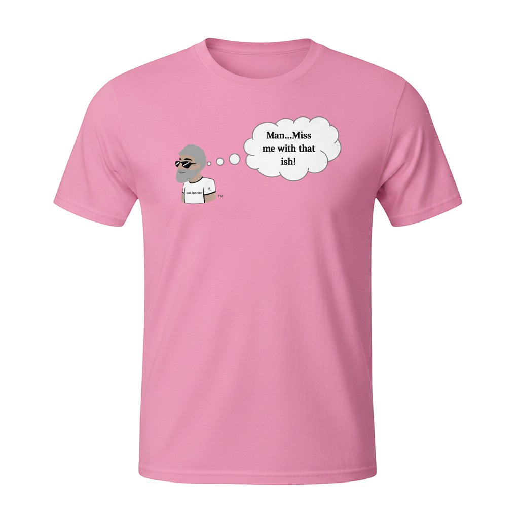 Big Daddy Allen Productions pink cotton t-shirt with cartoon man thinking 'Man...Miss me with that ish!'