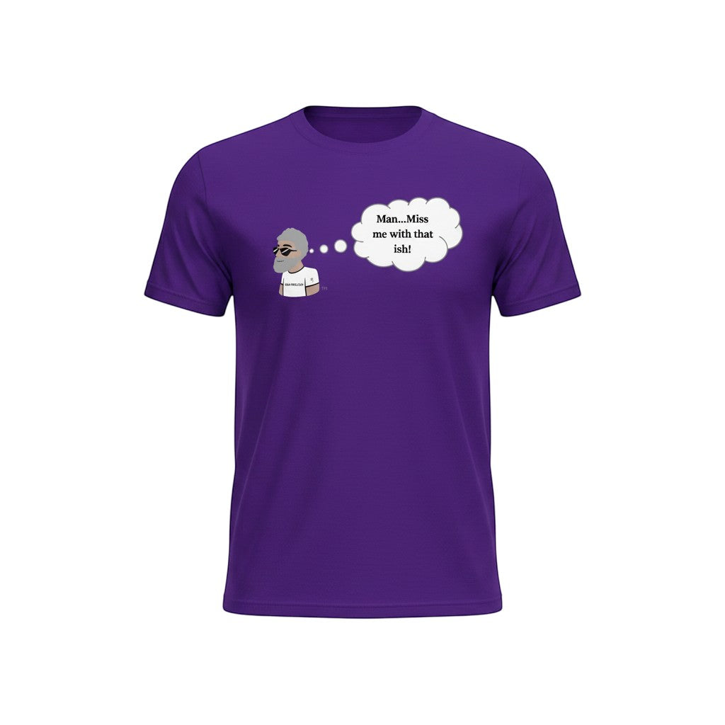 Big Daddy Allen Productions purple cotton t-shirt with cartoon man and thought bubble saying "Man...Miss me with that ish!"