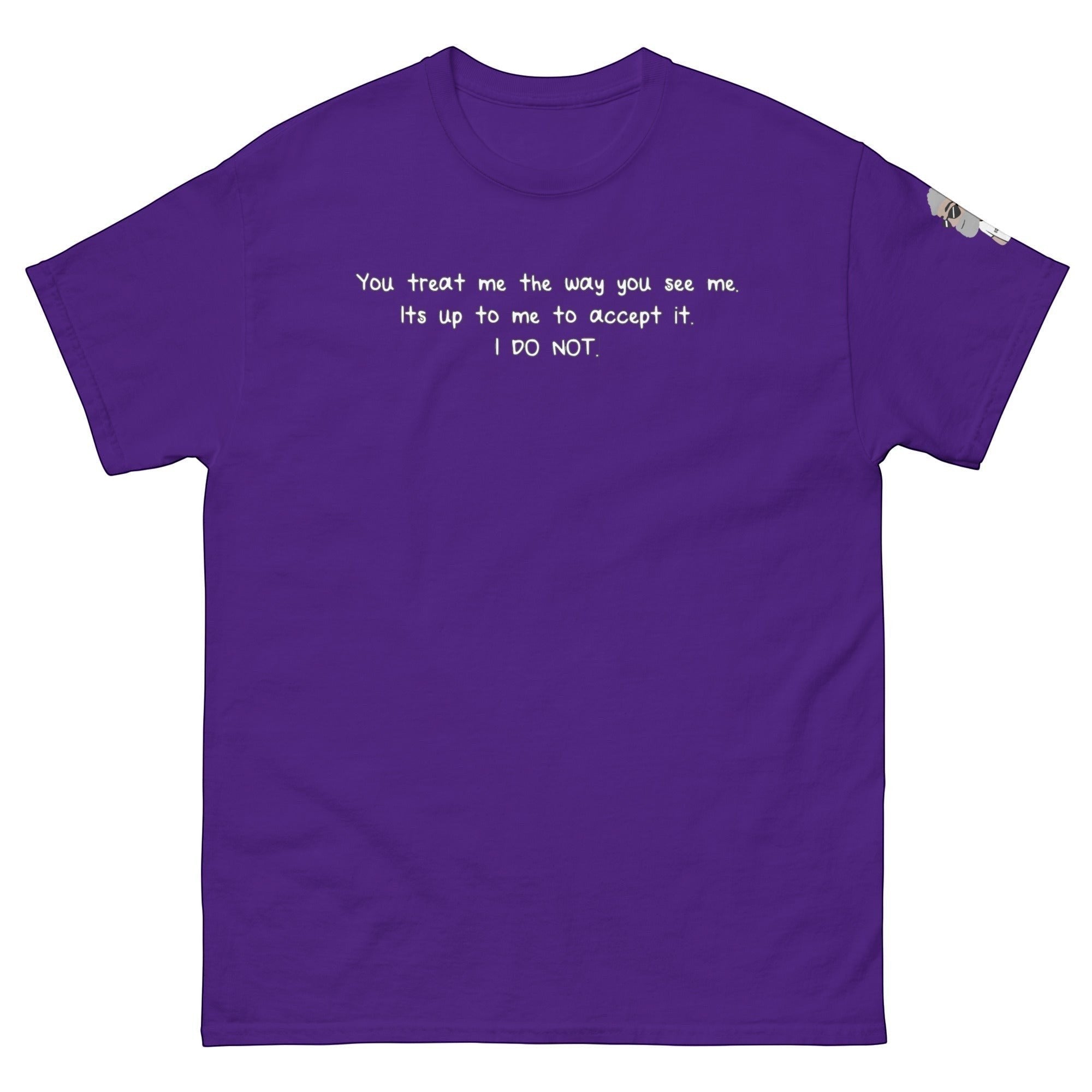 Big Daddy Allen Productions purple cotton t-shirt with white text: "You treat me the way you see me. Its up to me to accept it. I DO NOT."