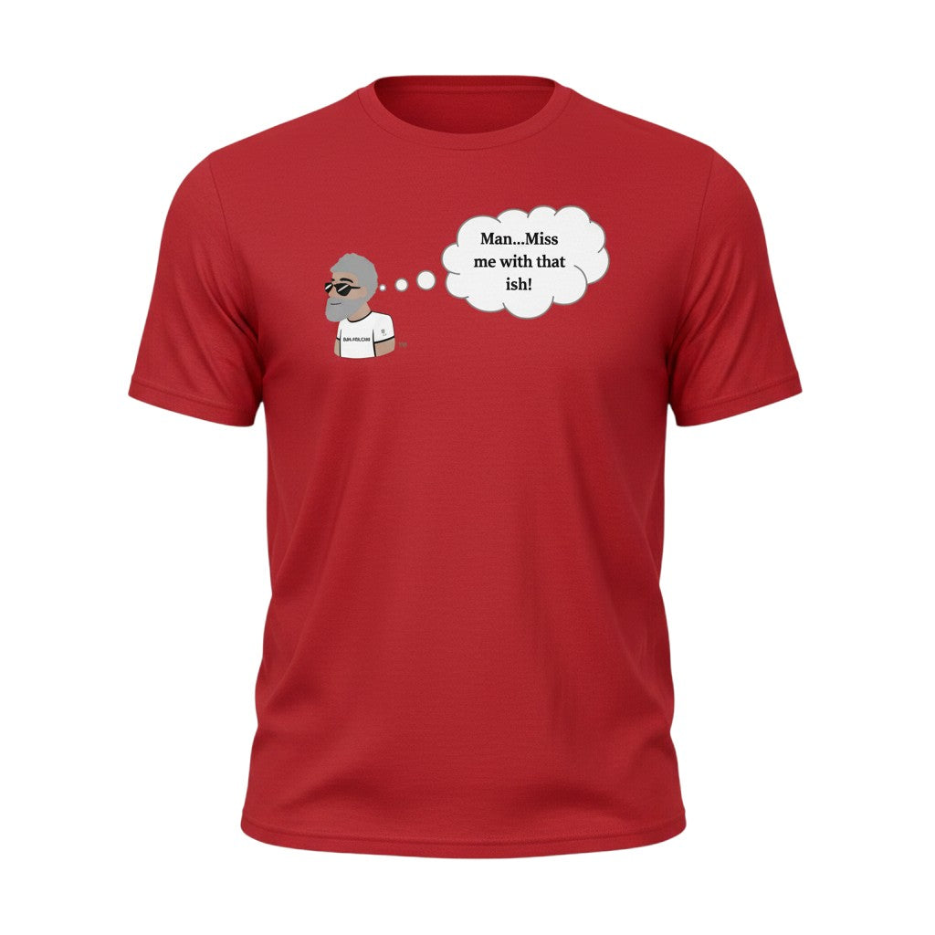 Big Daddy Allen Productions red cotton t-shirt with cartoon man and thought bubble saying "Man...Miss me with that ish!"