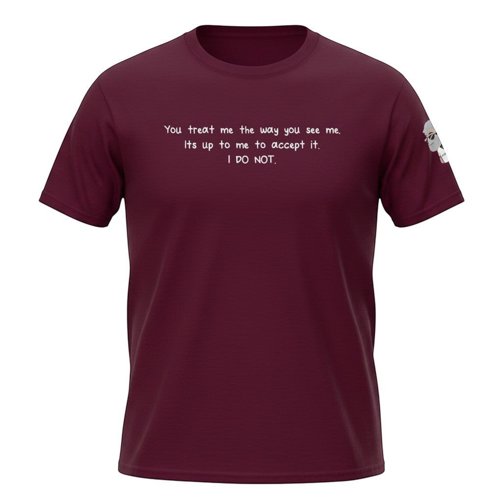 Big Daddy Allen Productions maroon cotton t-shirt with white text graphic reading "You treat me the way you see me. Its up to me to accept it. I DO NOT."