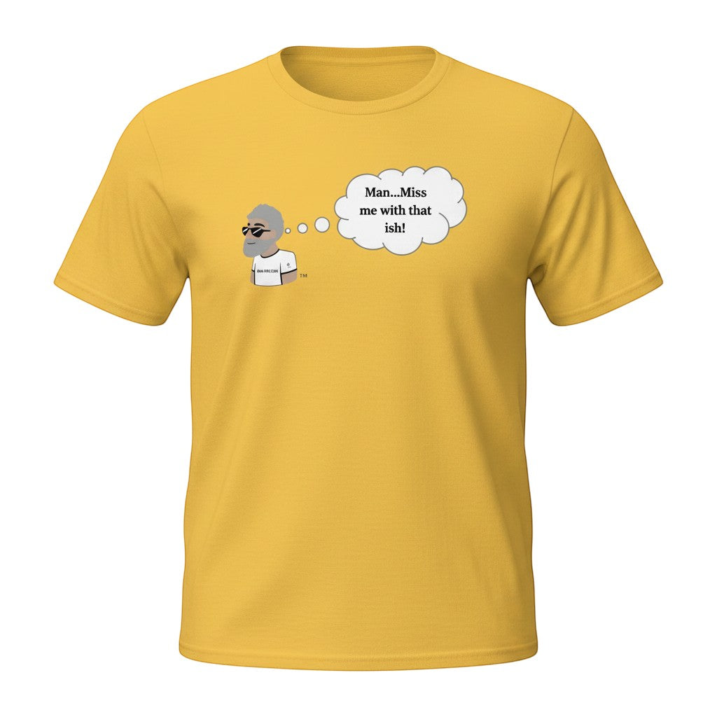 Big Daddy Allen Productions yellow cotton t-shirt with cartoon man and thought bubble saying "Man...Miss me with that ish!"