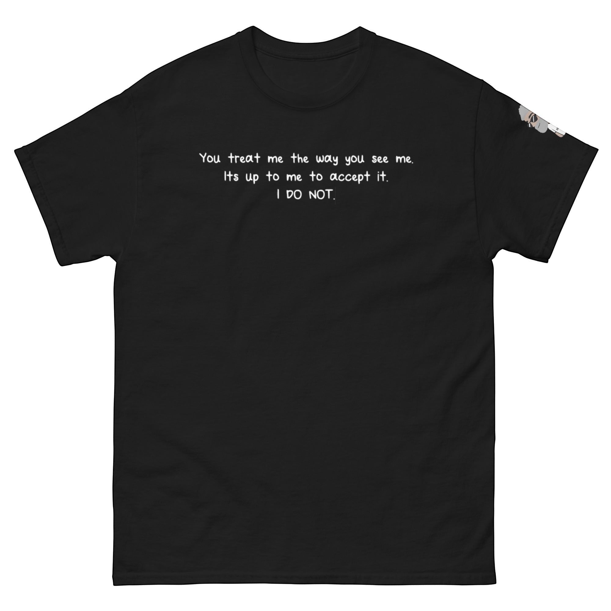 Big Daddy Allen Productions black cotton t-shirt with white text reading "You treat me the way you see me. Its up to me to accept it. I DO NOT."