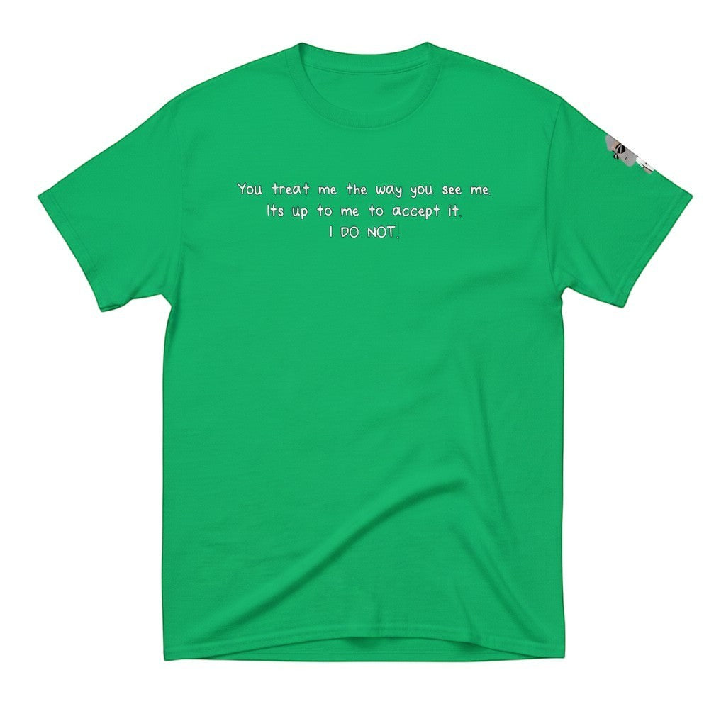 Big Daddy Allen Productions green cotton t-shirt with white text: "You treat me the way you see me. Its up to me to accept it. I DO NOT."