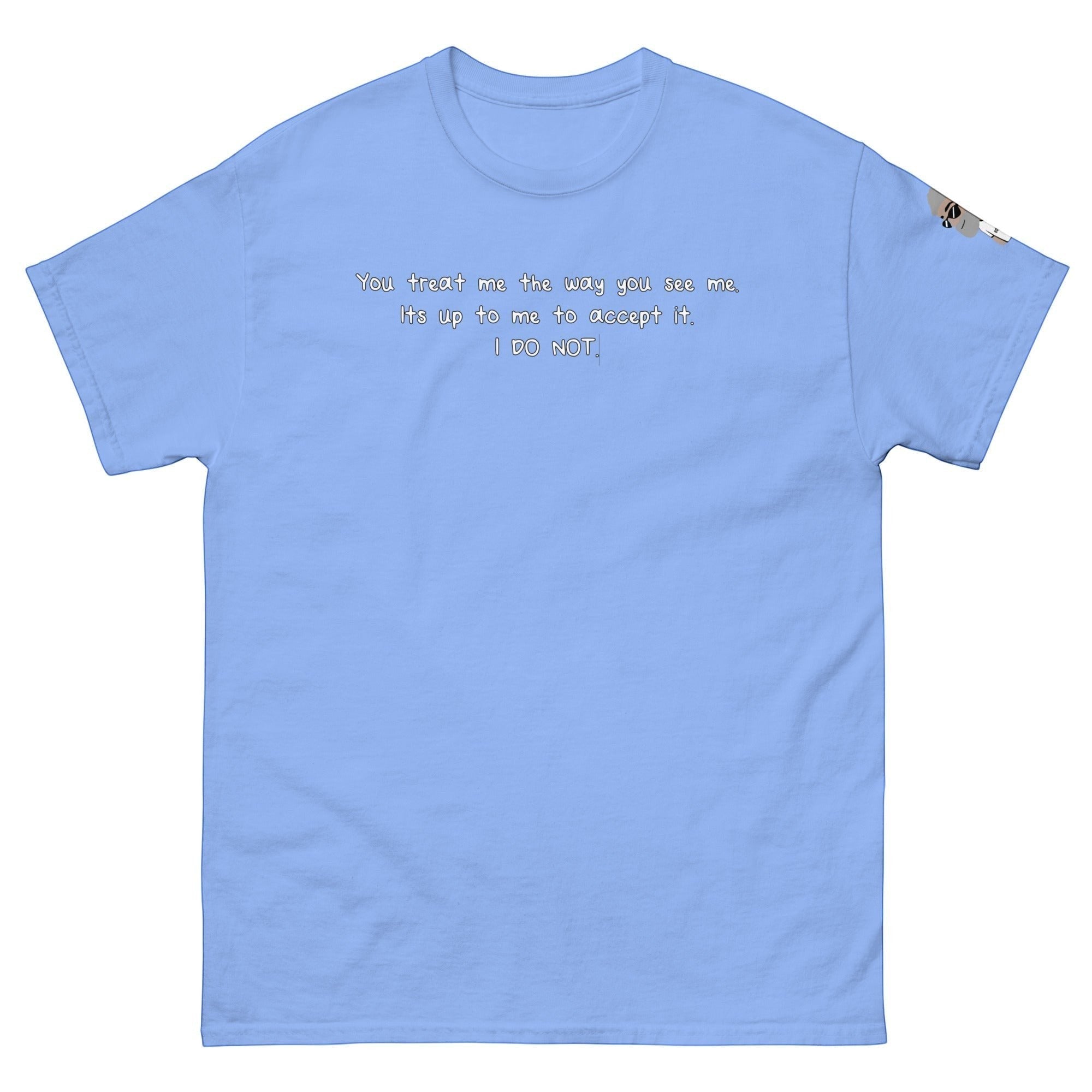 Big Daddy Allen Productions light blue cotton t-shirt with white text: "You treat me the way you see me. Its up to me to accept it. I DO NOT."