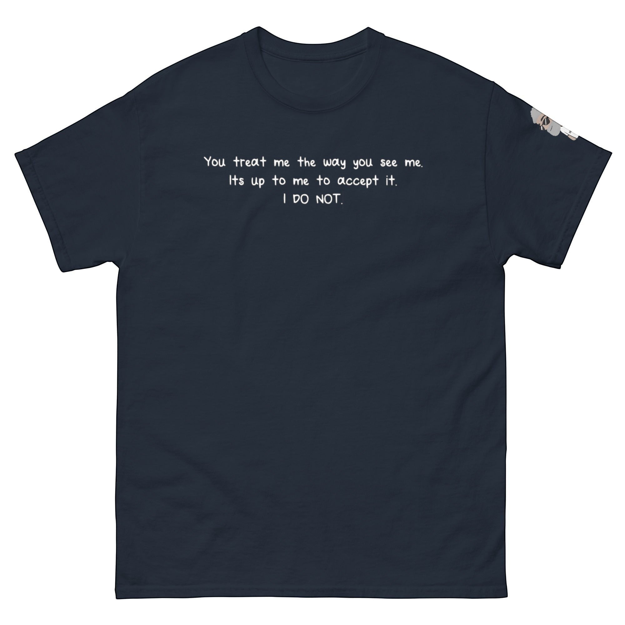 Big Daddy Allen Productions navy blue cotton t-shirt with white text: "You treat me the way you see me. Its up to me to accept it. I DO NOT."