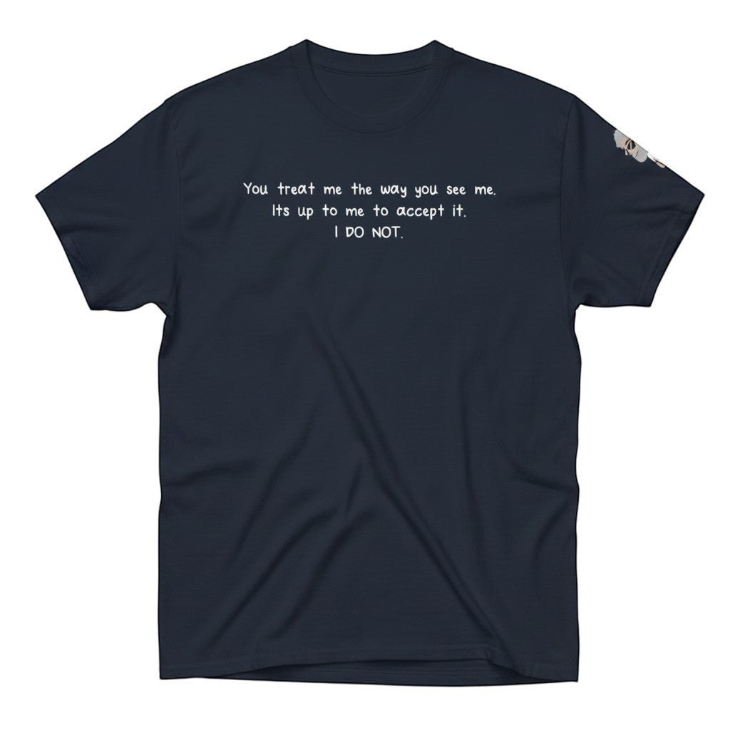 Big Daddy Allen Productions navy blue cotton t-shirt with white text: "You treat me the way you see me. Its up to me to accept it. I DO NOT."