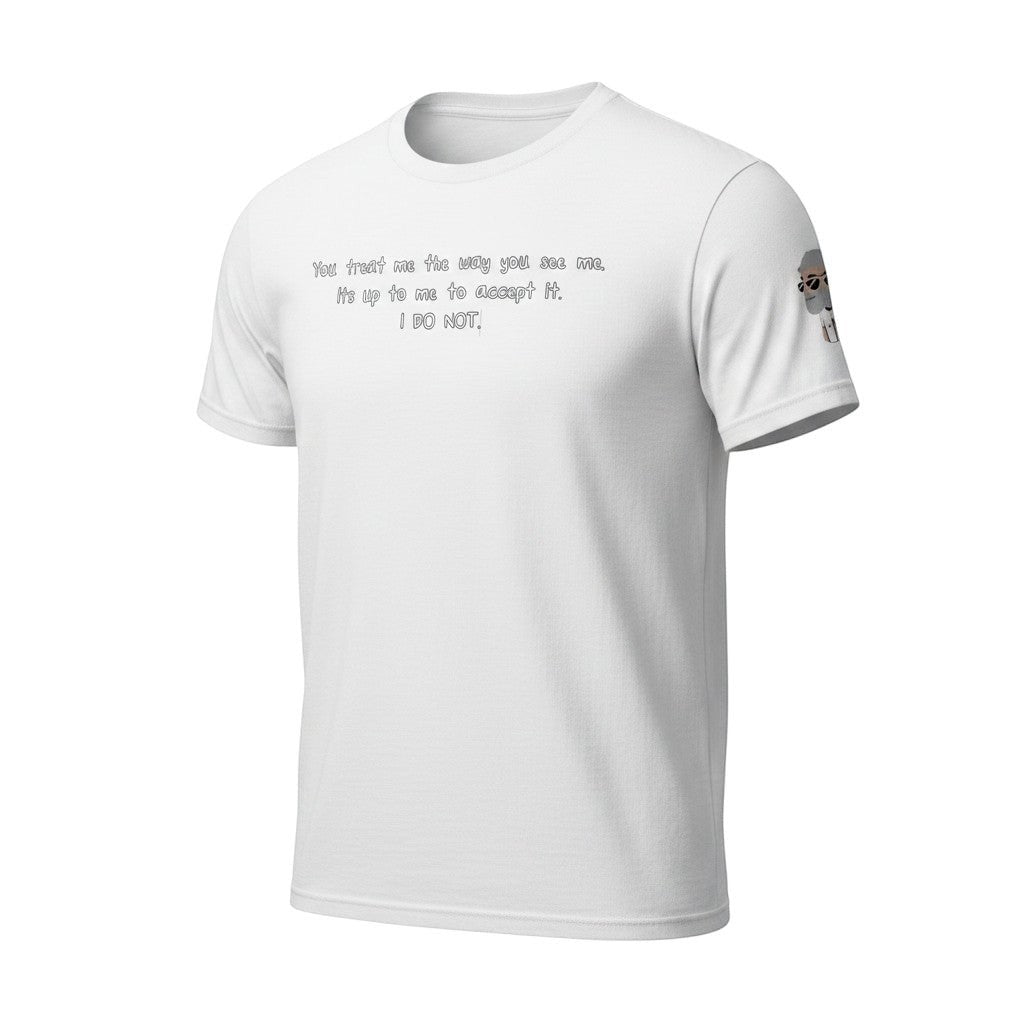 Big Daddy Allen Productions white cotton t-shirt with "You treat me the way you see me. It's up to me to accept it. I DO NOT." graphic print.