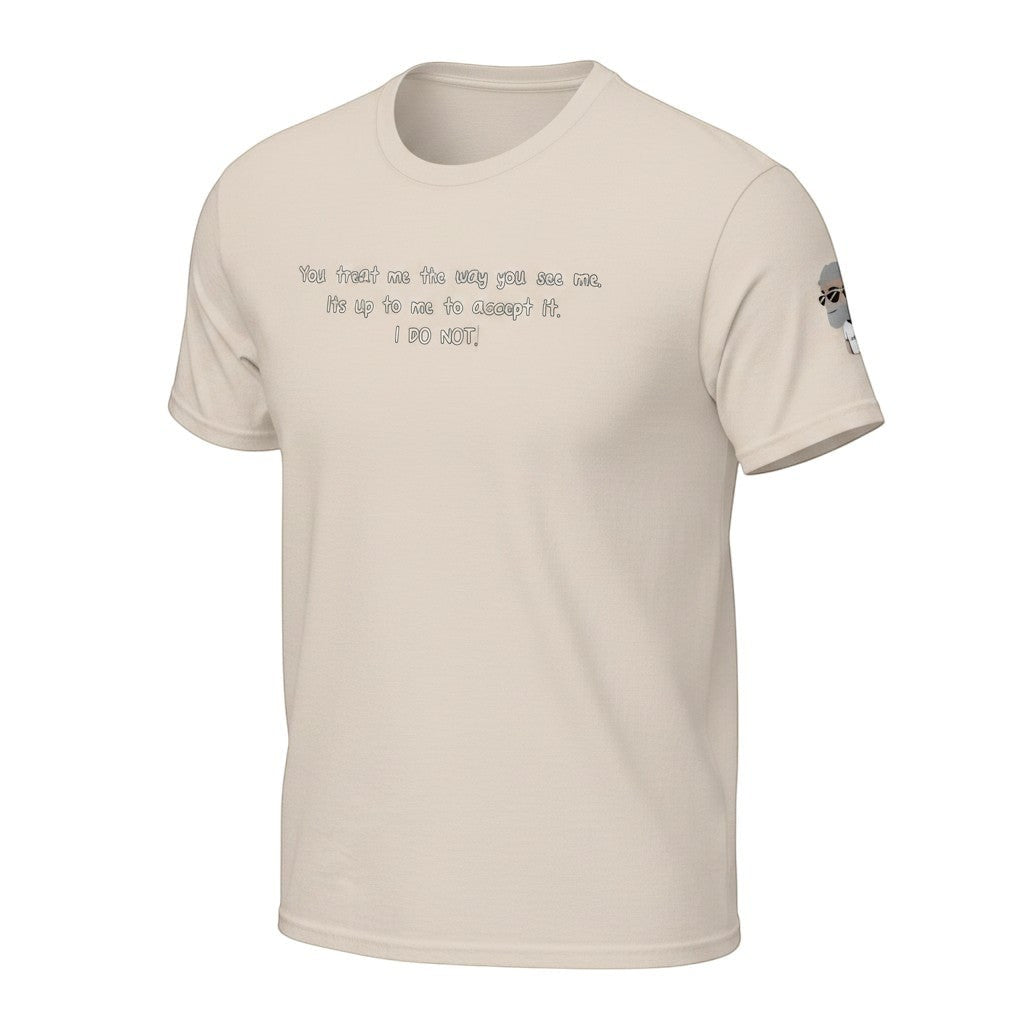Big Daddy Allen Productions beige cotton t-shirt with black text: "You treat me the way you see me. It's up to me to accept it. I DO NOT."